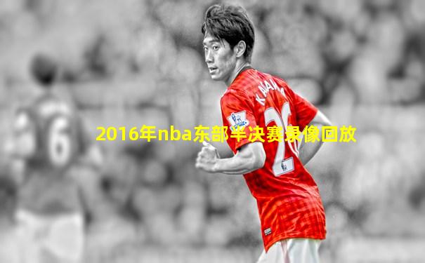 2016年nba东部半决赛录像回放