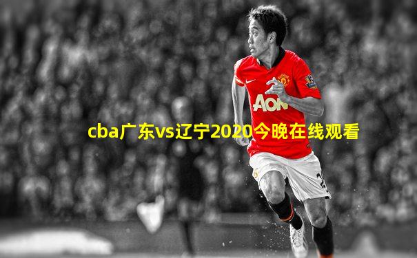 cba广东vs辽宁2020今晚在线观看