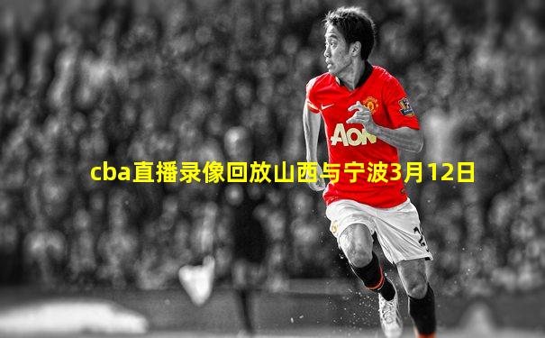cba直播录像回放山西与宁波3月12日