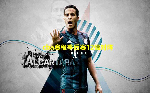 cba赛程季后赛12强对阵