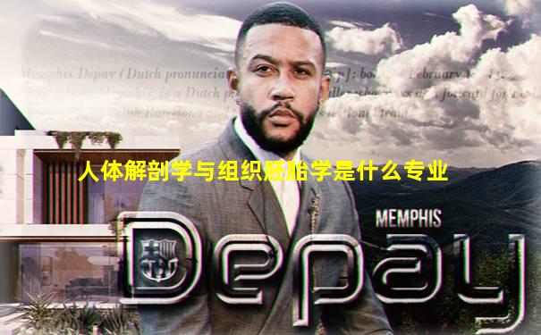 人体解剖学与组织胚胎学是什么专业