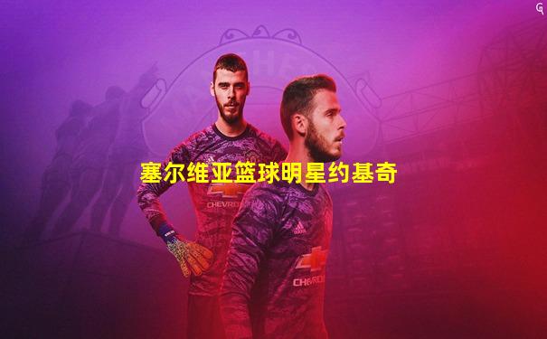 塞尔维亚篮球明星约基奇