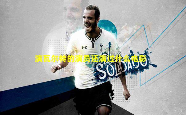 演瓦尔特的演员还演过什么电影
