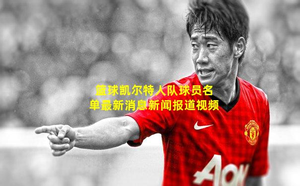 篮球凯尔特人队球员名单最新消息新闻报道视频