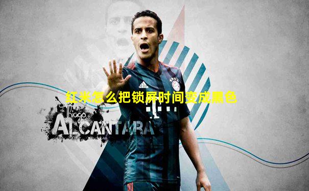 红米怎么把锁屏时间变成黑色