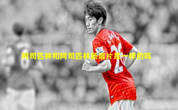 阿司匹林和阿司匹林肠溶片是一样的吗
